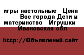 игры настольные › Цена ­ 120 - Все города Дети и материнство » Игрушки   . Ивановская обл.